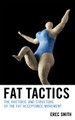 Fat Tactics: The Rhetoric and Structure of the Fat Acceptance Movement by Erec Smith 9781498531184