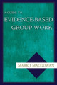 A Guide to Evidence-Based Group Work by Mark J. Macgowan 9780195183450