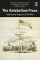 The Antebellum Press: Setting the Stage for Civil War by David B. Sachsman
