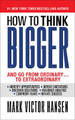 How to Think Bigger: Than You Ever Thought You Could Think by Mark Victor Hansen