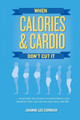 When Calories & Cardio Don't Cut It: Know what influences your body weight and shape so that you can live lean for a lifetime by Joanne Lee Cornish 9780692134610