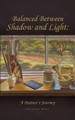 Balanced Between Shadow and Light: A Painter's Journey by Deirdre J West 9780692718414