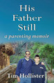 His Father Still: A Parenting Memoir by Tim Hollister 9780786756315