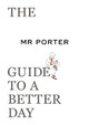 The MR PORTER Guide to a Better Day by Mr. Porter