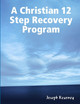 A Christian 12 Step Recovery Program by Joseph Kearney 9780578002569