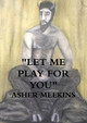&quot;LET ME PLAY FOR YOU&quot; by ASHER MEEKINS 9780244218768