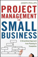 Project Management for Small Business: A Streamlined Approach from Planning to Completion by Joseph Phillips 9780814417676