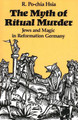 The Myth of Ritual Murder: Jews and Magic in Reformation Germany by R. Po-chia Hsia 9780300047462