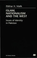 Islam, Nationalism and the West: Issues of Identity in Pakistan by Iftikhar H. Malik 9780333718346