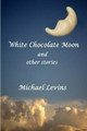 White Chocolate Moon by Michael Levins 9780578021744
