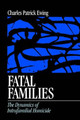 Fatal Families: The Dynamics of Intrafamilial Homicide by Charles Patrick Ewing 9780761907596