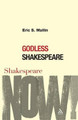 Godless Shakespeare by Eric Mallin 9780826490421