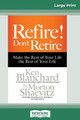 Refire! Don't Retire: Make the Rest of Your Life the Best of Your Life (16pt Large Print Edition) by Ken Blanchard 9780369318084