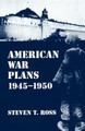 American War Plans 1945-1950 by Steven T. Ross
