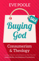 Buying God: Consumerism and Theology by Eve Poole 9780334056744