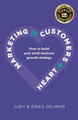 Marketing = Customers + Heart: How to Build Your Small Business Growth Strategy by Judy Celmins 9780473614201