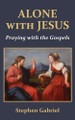 Alone with Jesus: Praying with the Gospels by Stephen Gabriel 9780982766248