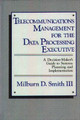 Telecommunications Management for the Data Processing Executive: A Decision-Maker's Guide to Systems Planning and Implementation by Milburn D. Smith 9780899301105