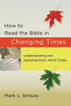 How to Read the Bible in Changing Times: Understanding and Applying God's Word Today by Mark L. Strauss