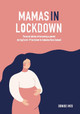 Mamas in Lockdown: Personal stories of becoming a parent during Covid-19 lockdown in Aotearoa New Zealand by Denise Ives 9780473538927