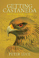 Getting Castaneda: Understanding Carlos Castaneda by Peter M Luce 9780999262702