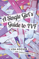A Single Girls Guide to IVF by Lisa Hoover 9780692114032