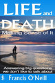 Life and Death - Making Sense of it: A Thought-Provoking Spiritual Perspective on Our Lives by Francis O'Neill 9780993462610