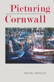 Picturing Cornwall: Landscape, Region and the Moving Image Rachel Moseley 9780859893589