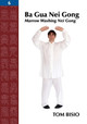 Ba Gua Nei Gong, Volume 6: Marrow Washing Nei Gong by Tom Bisio 9781478750222