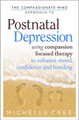 The Compassionate Mind Approach To Postnatal Depression: Using Compassion Focused Therapy to Enhance Mood, Confidence and Bonding Michelle Cree 9781780330853