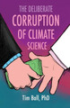 The Deliberate Corruption of Climate Science by Tim Ball 9780988877740