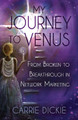My Journey to Venus: From Broken to Breakthrough in Network Marketing by Carrie Dickie 9780997459043