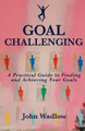 Goal Challenging: A Practical Guide to Finding and Achieving Your Goals by John Wadlow 9780995499003