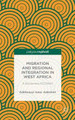 Migration and Regional Integration in West Africa: A Borderless ECOWAS by Adebusuyi Isaac Adeniran 9781137479525