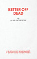Better Off Dead by Alan Ayckbourn 9780573116711