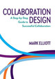 Collaboration Design: A Step-By-Step Guide to Successful Collaboration by Mark Elliott 9780648439820