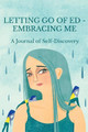 Letting Go of Ed - Embracing Me: A Journal of Self-Discovery by Maria Ganci 9780994474636