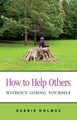 How to Help Others Without Losing Yourself by Debbie Holmes 9780993606007