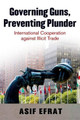 Governing Guns, Preventing Plunder: International Cooperation Against Illicit Trade by Asif Efrat 9780199760305
