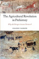 The Agricultural Revolution in Prehistory: Why did Foragers become Farmers? by Graeme Barker 9780199559954