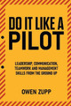 Do It Like a Pilot. Leadership, Communication, Teamwork and Management Skills from the Ground Up. by Owen Zupp 9780994603852
