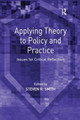 Applying Theory to Policy and Practice: Issues for Critical Reflection by Steven R. Smith