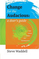 Change for the Audacious: A Doer's Guide to Large Systems Change for Flourishing Futures by Steve John Waddell 9780692651650