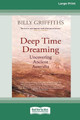 Deep Time Dreaming: Uncovering Ancient Australia (16pt Large Print Edition) by Billy Griffiths 9780369355089