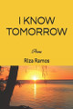 I know Tomorrow: poems by Riza Ramos 9780982868447