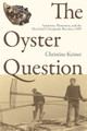The Oyster Question: Scientists, Watermen, and the Maryland Chesapeake Bay Since 1880 by Christine Keiner 9780820326986