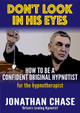 Don't Look in His Eyes!: How to be a Confident Original Hypnostist by Jonathan Chase 9780954709839
