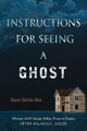 Instructions for Seeing a Ghost by Steve Bellin-Oka 9781574417876
