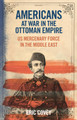 Americans at War in the Ottoman Empire: US Mercenary Force in the Middle East by Eric Covey 9780755626502