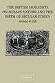 The British Moralists on Human Nature and the Birth of Secular Ethics by Michael B. Gill 9780521184403
